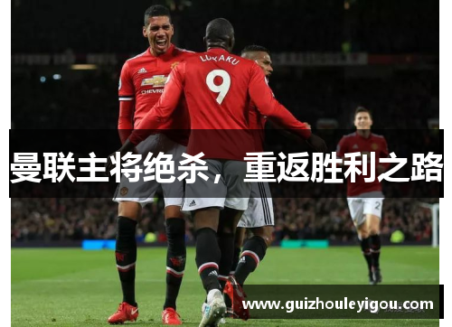 曼联主将绝杀，重返胜利之路